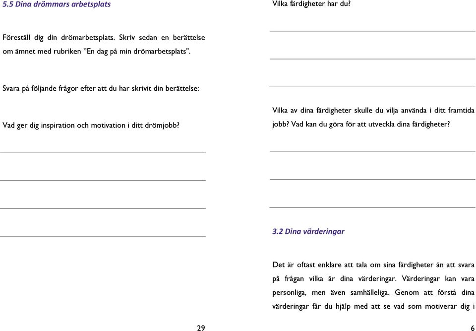 Vilka av dina färdigheter skulle du vilja använda i ditt framtida jobb? Vad kan du göra för att utveckla dina färdigheter? 3.