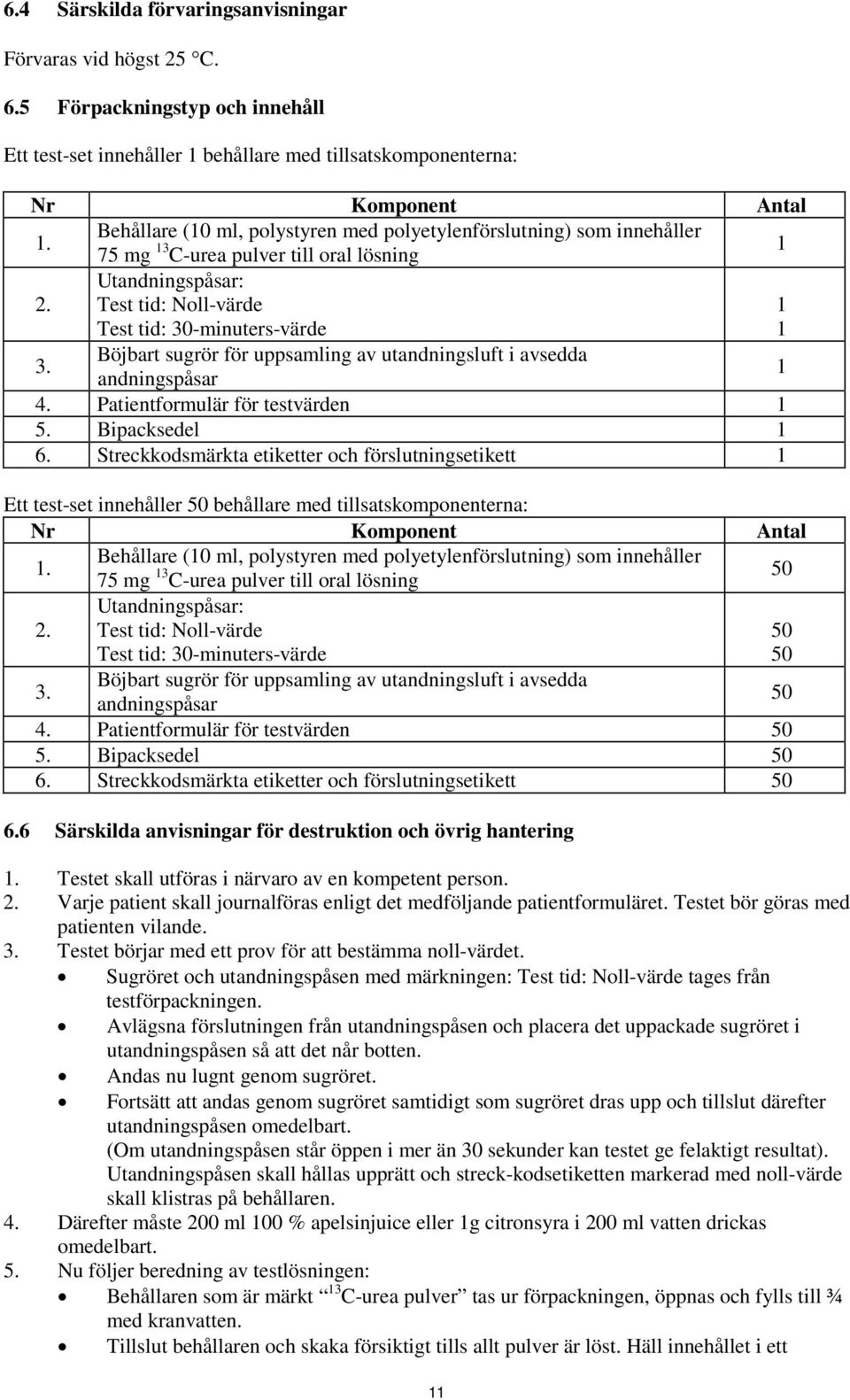 Böjbart sugrör för uppsamling av utandningsluft i avsedda andningspåsar 1 4. Patientformulär för testvärden 1 5. Bipacksedel 1 6.