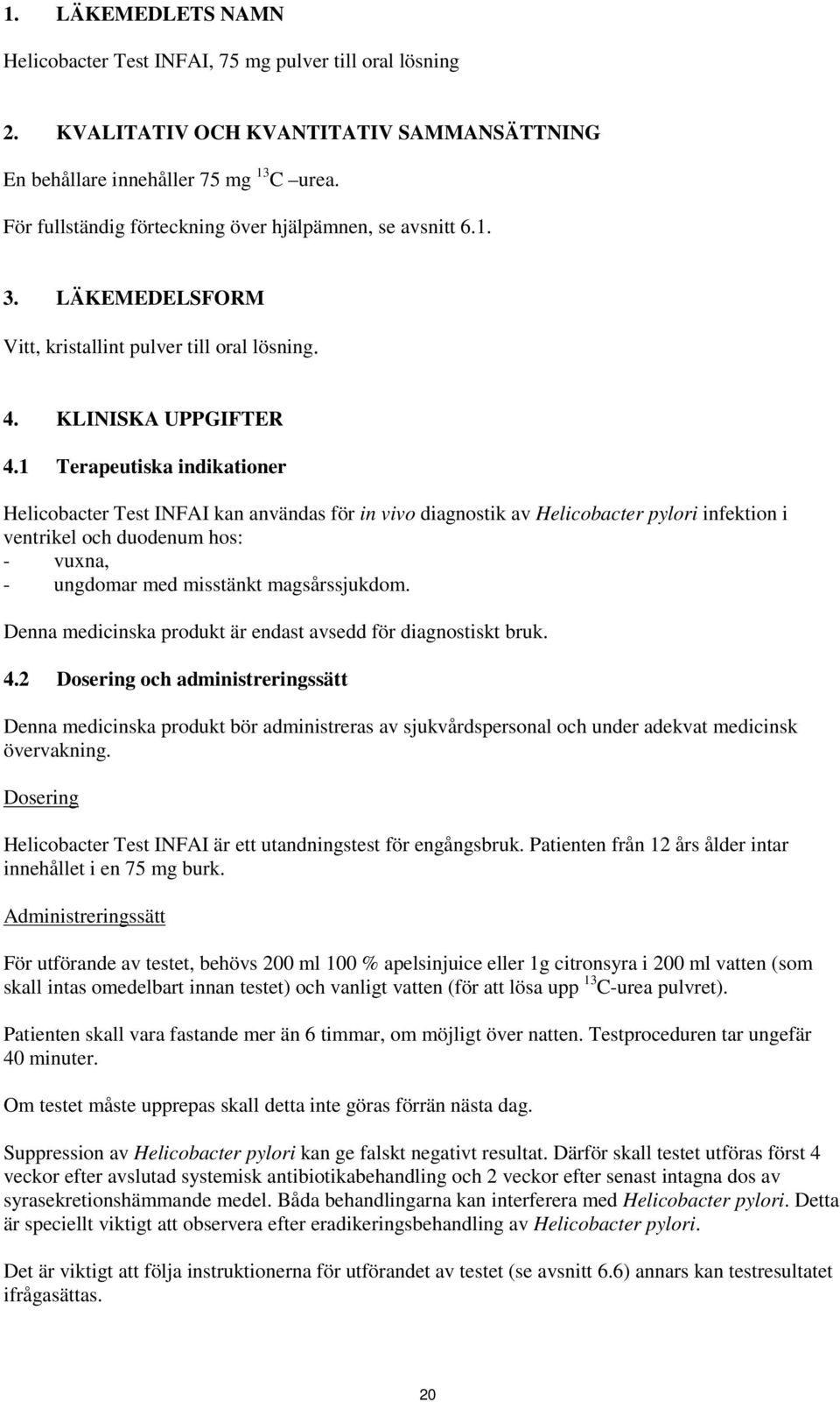 1 Terapeutiska indikationer Helicobacter Test INFAI kan användas för in vivo diagnostik av Helicobacter pylori infektion i ventrikel och duodenum hos: - vuxna, - ungdomar med misstänkt magsårssjukdom.