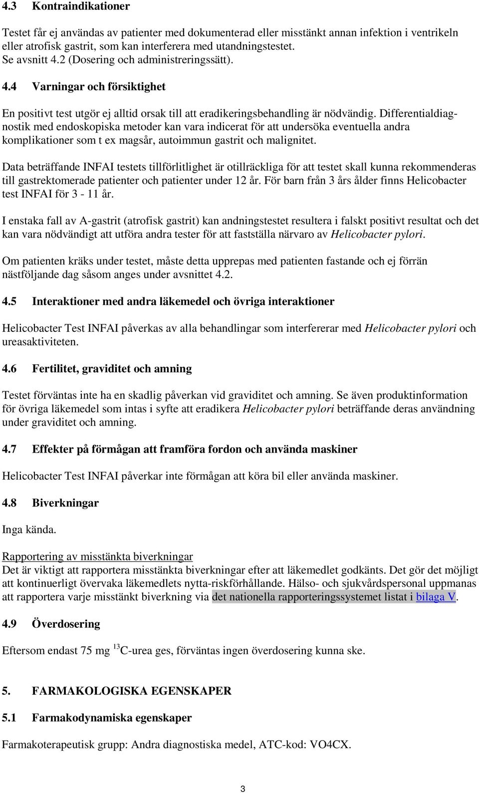 Differentialdiagnostik med endoskopiska metoder kan vara indicerat för att undersöka eventuella andra komplikationer som t ex magsår, autoimmun gastrit och malignitet.