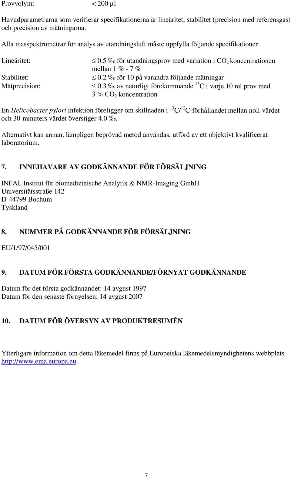 5 för utandningsprov med variation i CO 2 koncentrationen mellan 1 % - 7 % 0.2 för 10 på varandra följande mätningar 0.