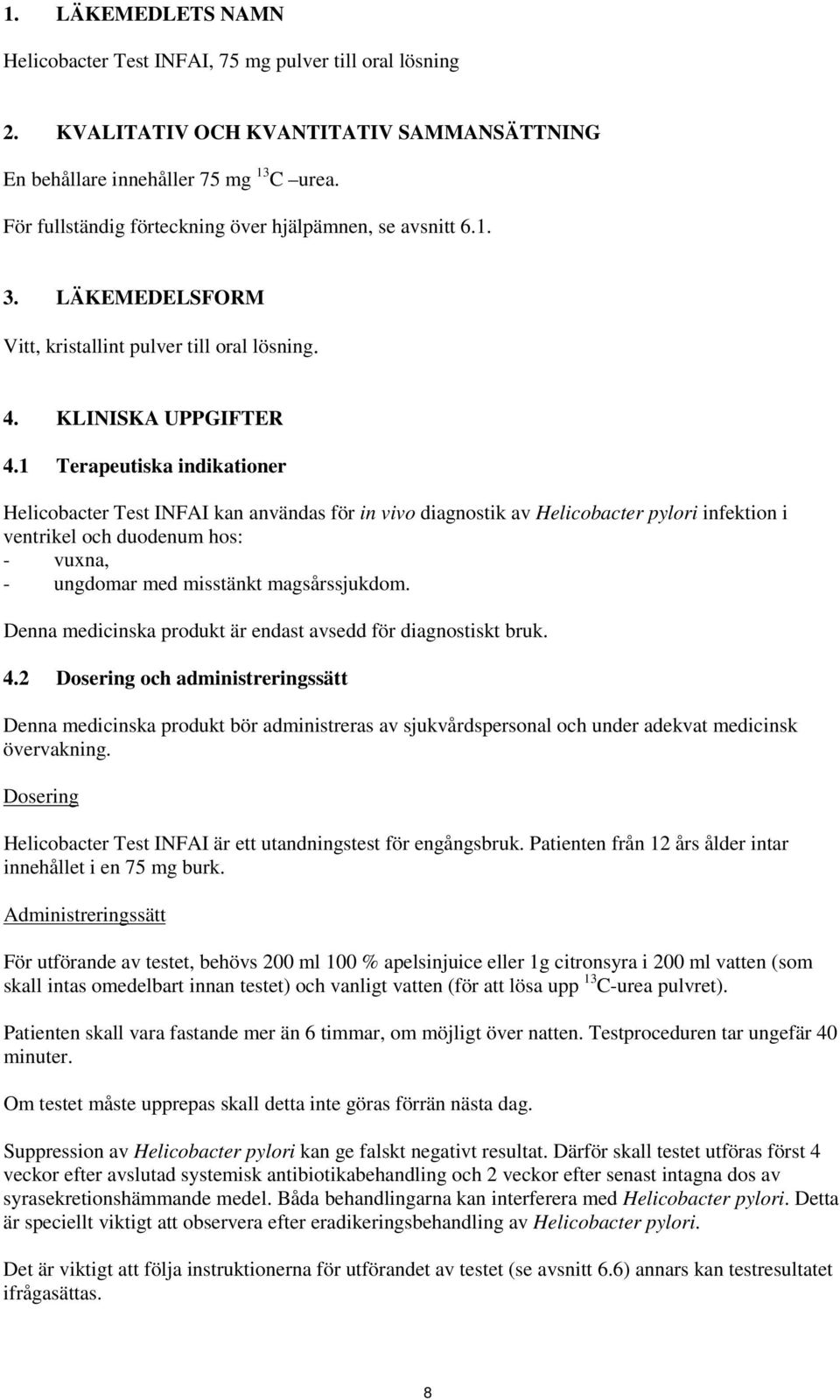 1 Terapeutiska indikationer Helicobacter Test INFAI kan användas för in vivo diagnostik av Helicobacter pylori infektion i ventrikel och duodenum hos: - vuxna, - ungdomar med misstänkt magsårssjukdom.