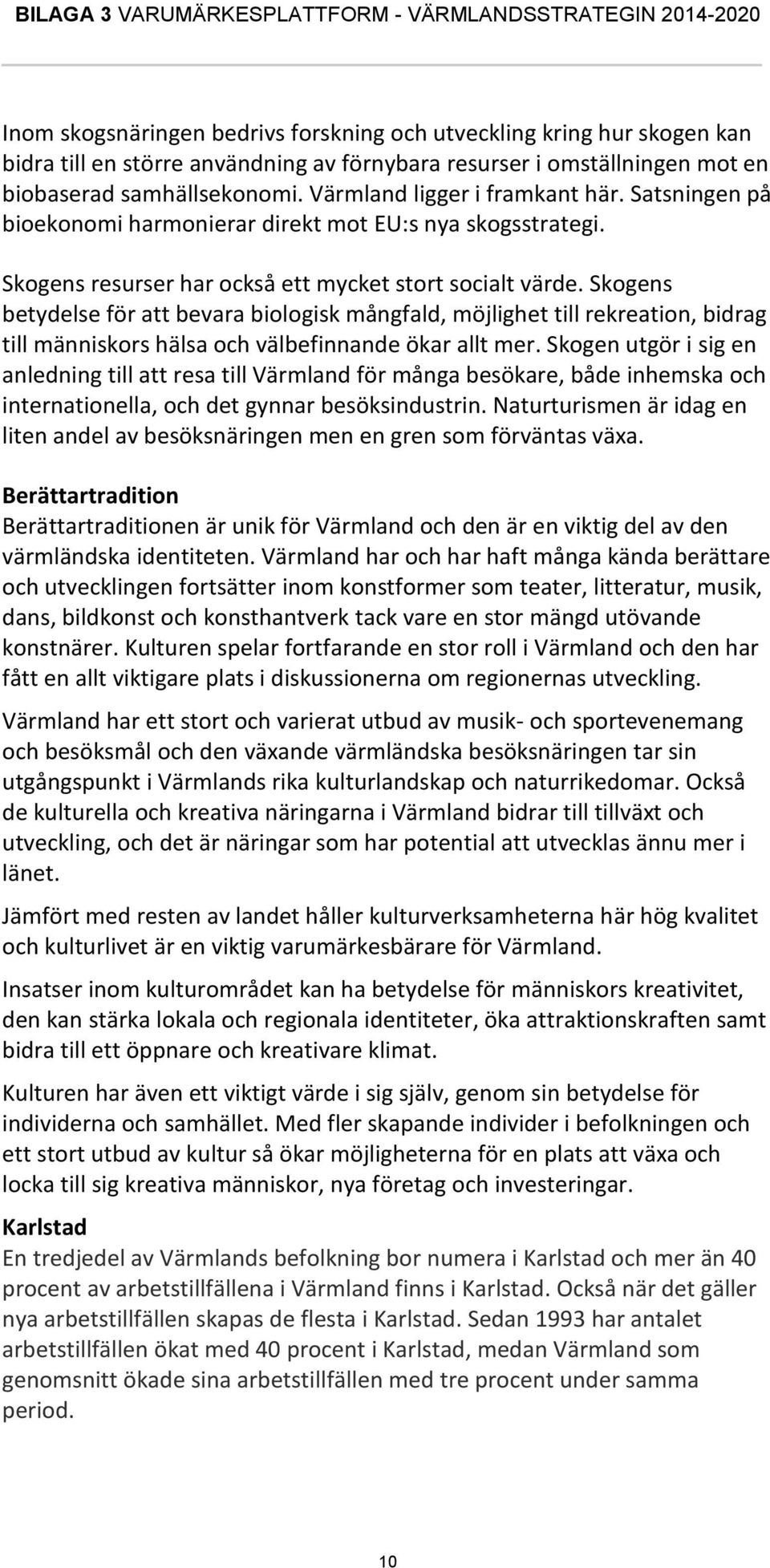 Skogens betydelse för att bevara biologisk mångfald, möjlighet till rekreation, bidrag till människors hälsa och välbefinnande ökar allt mer.