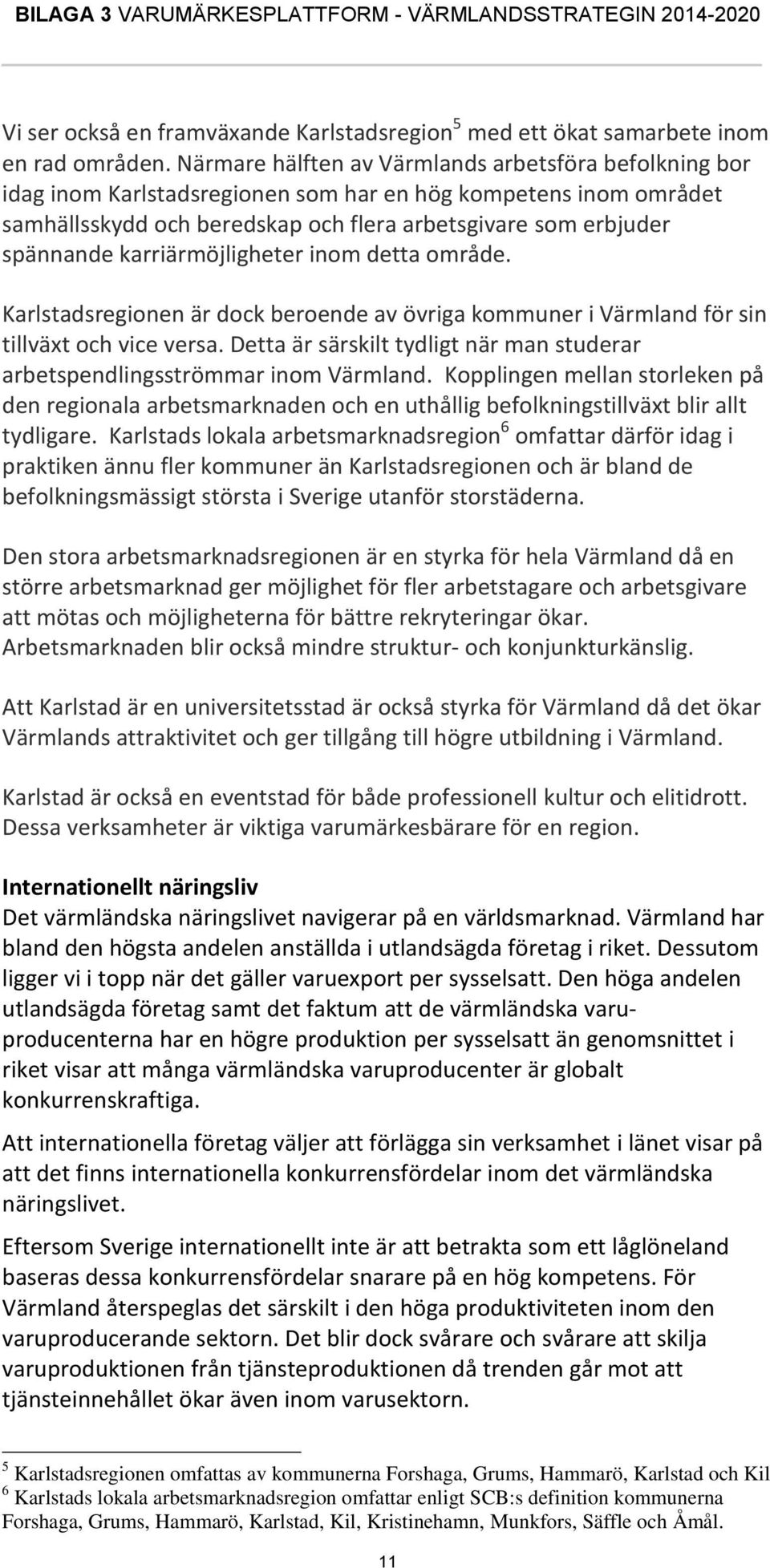 karriärmöjligheter inom detta område. Karlstadsregionen är dock beroende av övriga kommuner i Värmland för sin tillväxt och vice versa.