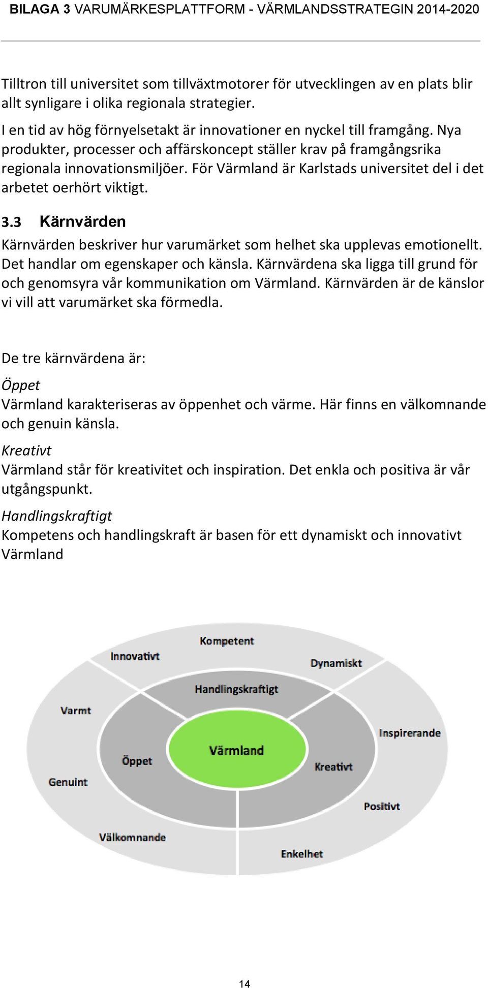 3 Kärnvärden Kärnvärden beskriver hur varumärket som helhet ska upplevas emotionellt. Det handlar om egenskaper och känsla.