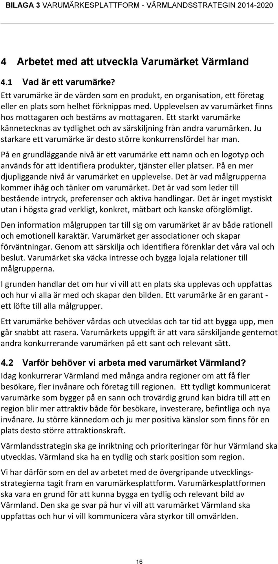 Ju starkare ett varumärke är desto större konkurrensfördel har man. På en grundläggande nivå är ett varumärke ett namn och en logotyp och används för att identifiera produkter, tjänster eller platser.