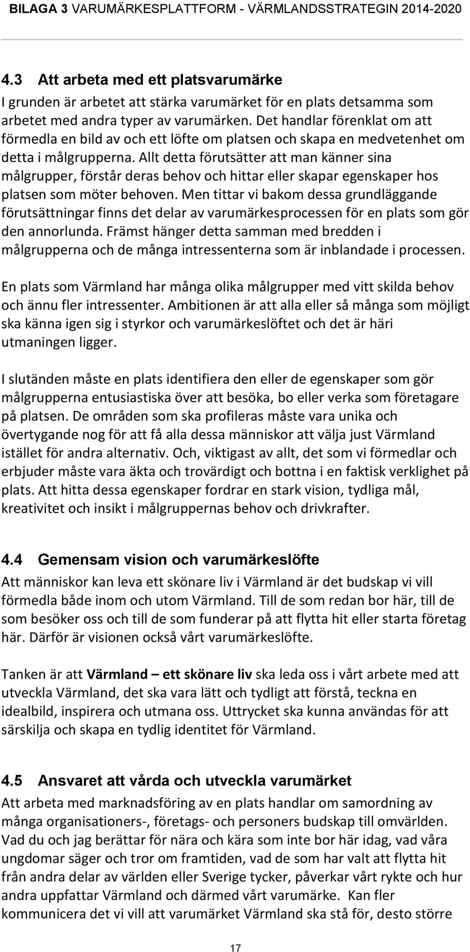 Allt detta förutsätter att man känner sina målgrupper, förstår deras behov och hittar eller skapar egenskaper hos platsen som möter behoven.