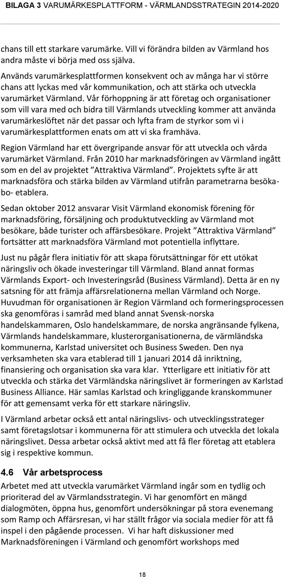 Vår förhoppning är att företag och organisationer som vill vara med och bidra till Värmlands utveckling kommer att använda varumärkeslöftet när det passar och lyfta fram de styrkor som vi i