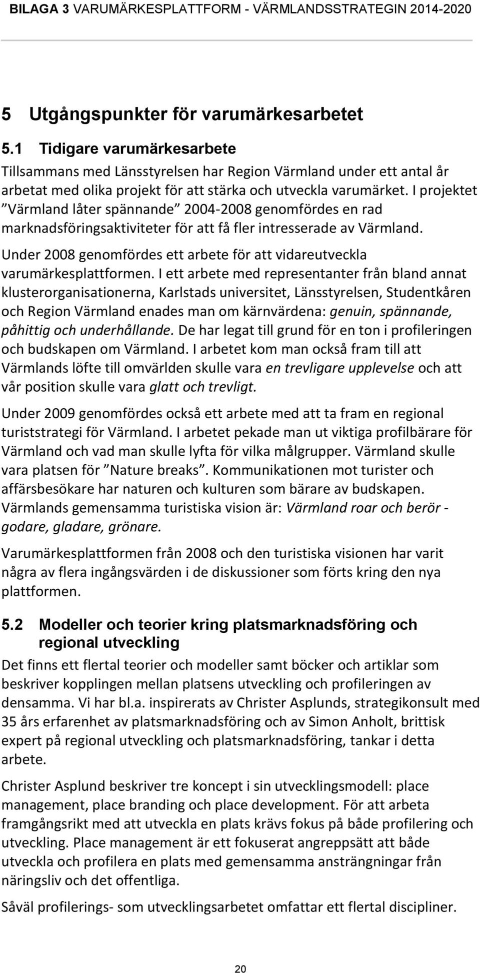 I projektet Värmland låter spännande 2004-2008 genomfördes en rad marknadsföringsaktiviteter för att få fler intresserade av Värmland.