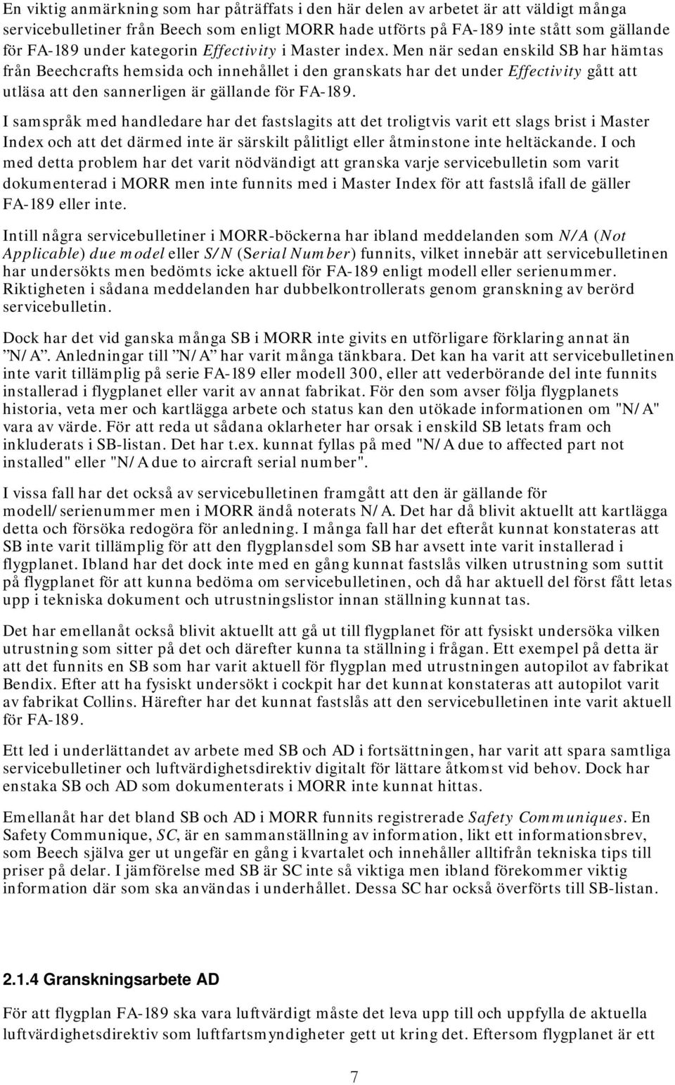 Men när sedan enskild SB har hämtas från Beechcrafts hemsida och innehållet i den granskats har det under Effectivity gått att utläsa att den sannerligen är gällande för FA-189.