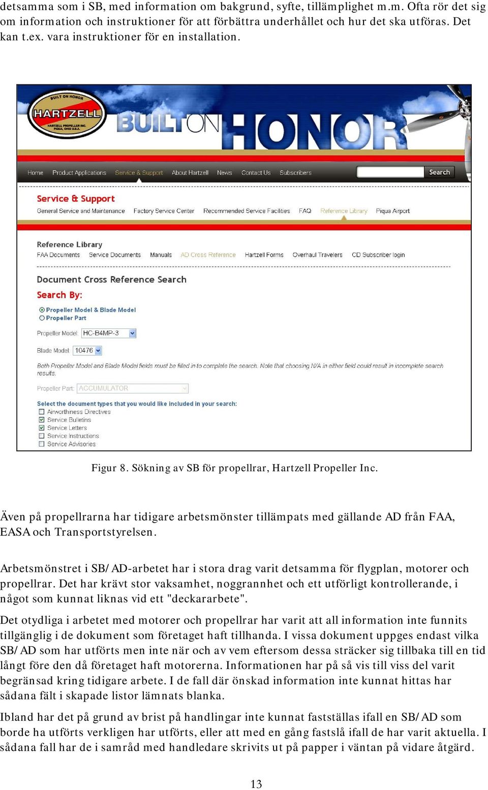 Även på propellrarna har tidigare arbetsmönster tillämpats med gällande AD från FAA, EASA och Transportstyrelsen.