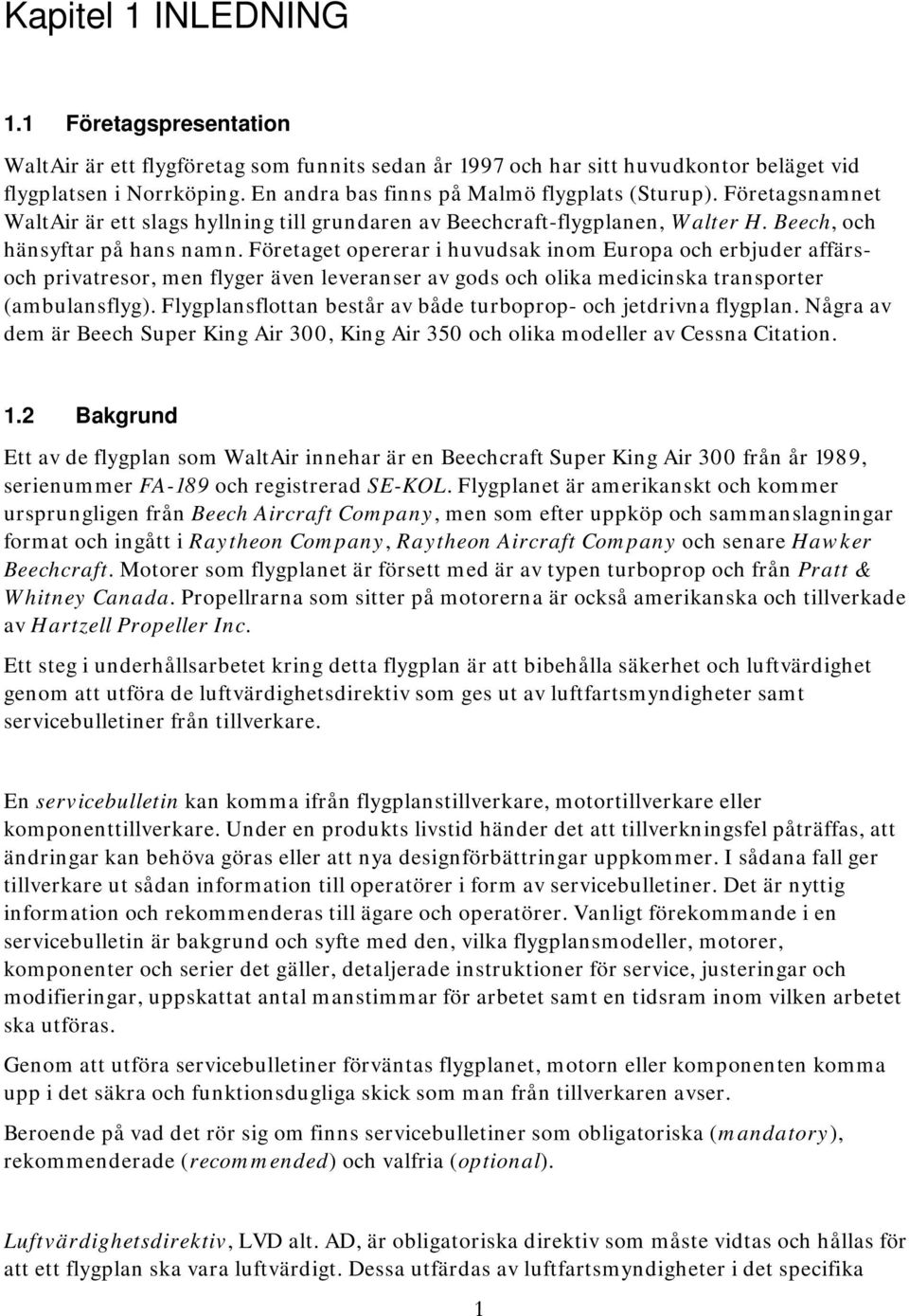 Företaget opererar i huvudsak inom Europa och erbjuder affärsoch privatresor, men flyger även leveranser av gods och olika medicinska transporter (ambulansflyg).