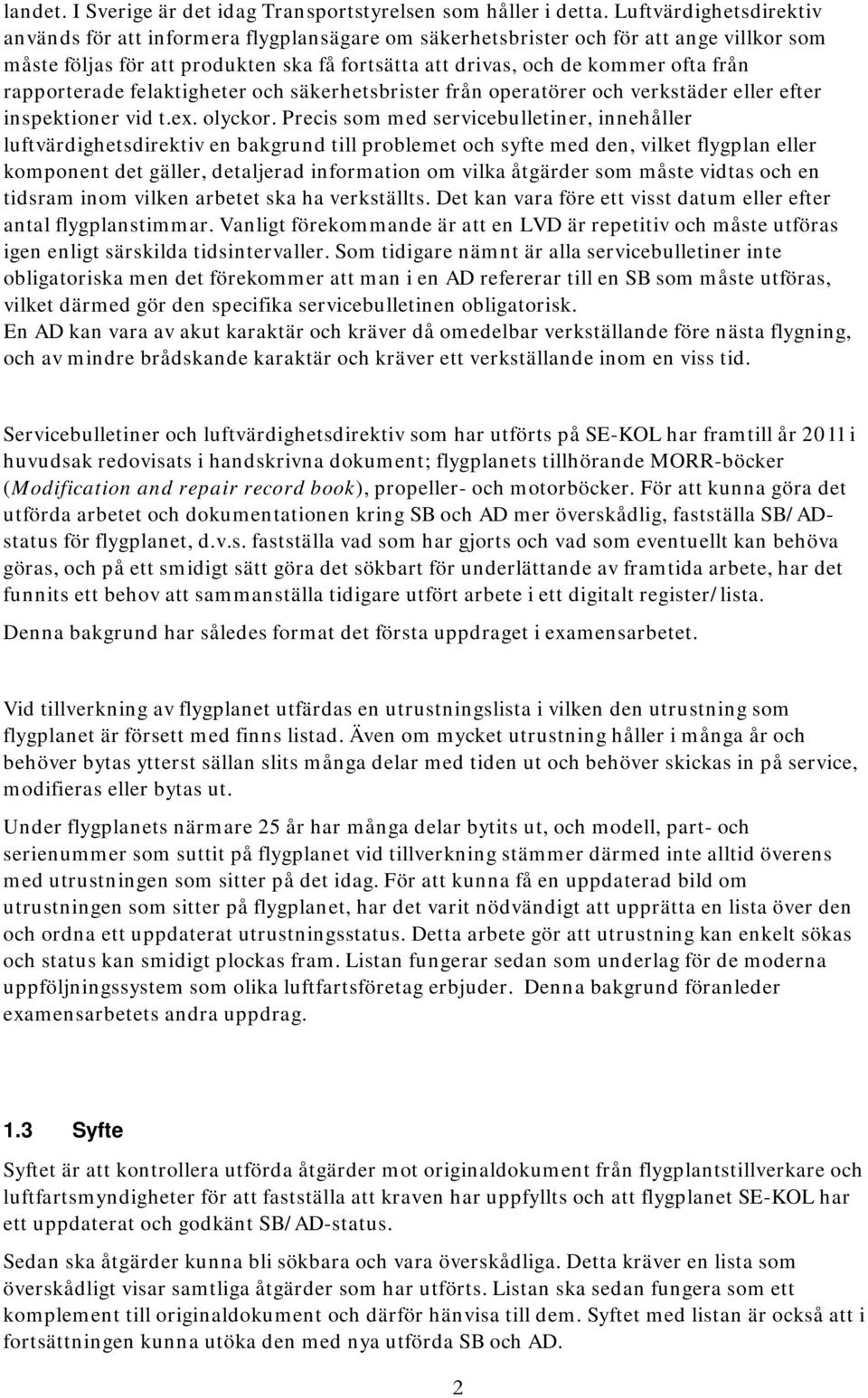 rapporterade felaktigheter och säkerhetsbrister från operatörer och verkstäder eller efter inspektioner vid t.ex. olyckor.