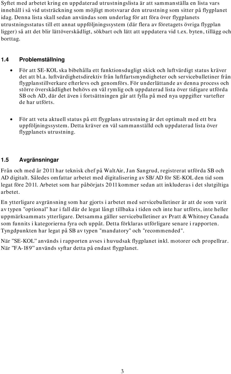 lättöverskådligt, sökbart och lätt att uppdatera vid t.ex. byten, tillägg och borttag. 1.