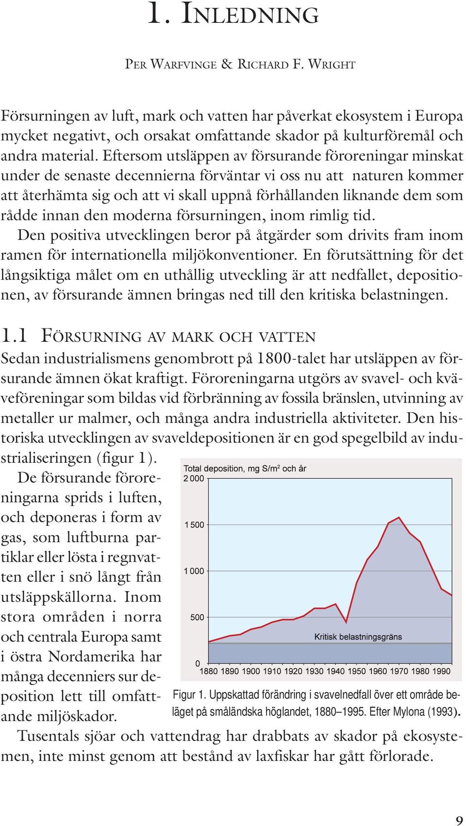 innan den moderna försurningen, inom rimlig tid. Den positiva utvecklingen beror på åtgärder som drivits fram inom ramen för internationella miljökonventioner.