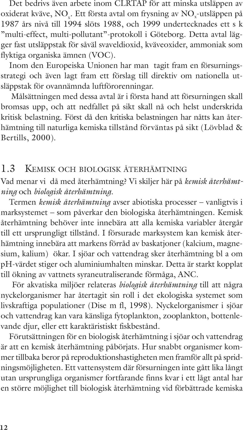 Detta avtal lägger fast utsläppstak för såväl svaveldioxid, kväveoxider, ammoniak som flyktiga organiska ämnen (VOC).