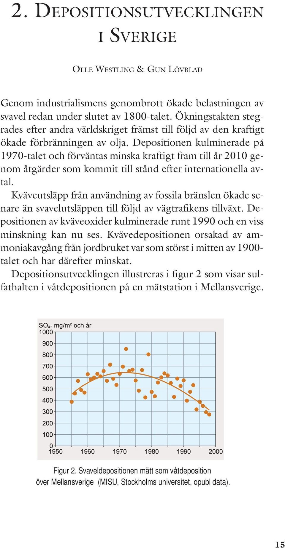 Depositionen kulminerade på 1970-talet och förväntas minska kraftigt fram till år 2010 genom åtgärder som kommit till stånd efter internationella avtal.