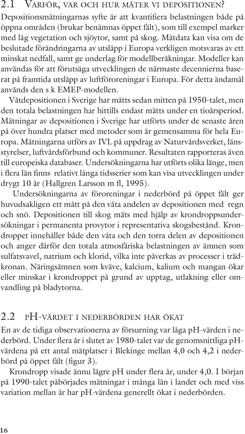 Mätdata kan visa om de beslutade förändringarna av utsläpp i Europa verkligen motsvaras av ett minskat nedfall, samt ge underlag för modellberäkningar.