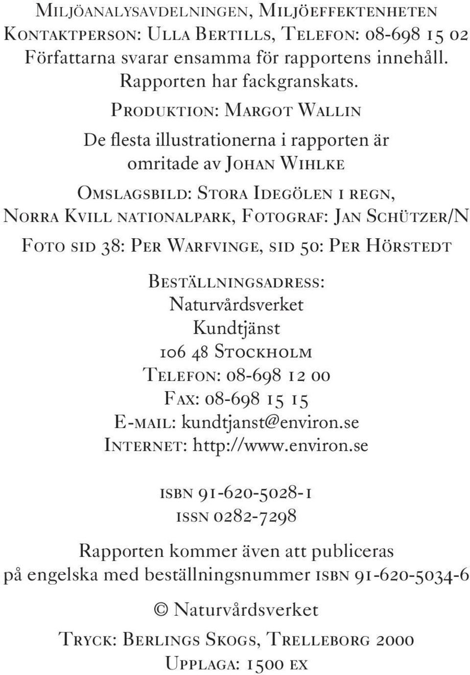 Per Warfvinge, sid 50: Per Hörstedt Beställningsadress: Naturvårdsverket Kundtjänst 106 48 Stockholm Telefon: 08-698 12 00 Fax: 08-698 15 15 E-mail: kundtjanst@environ.se Internet: http://www.