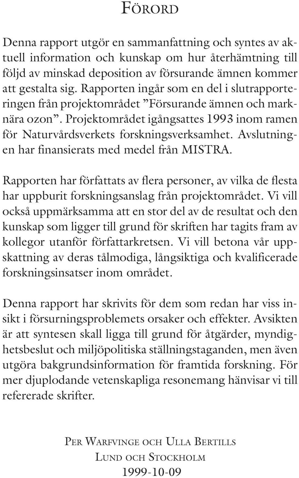 Avslutningen har finansierats med medel från MISTRA. Rapporten har författats av flera personer, av vilka de flesta har uppburit forskningsanslag från projektområdet.