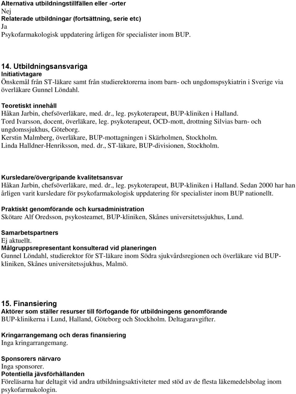 Teoretiskt innehåll Håkan rbin, chefsöverläkare, med. dr., leg. psykoterapeut, BUP-kliniken i Halland. Tord Ivarsson, docent, överläkare, leg.