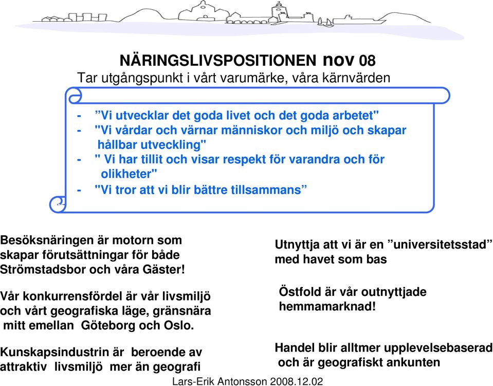 både Strömstadsbor och våra Gäster! Vår konkurrensfördel är vår livsmiljö och vårt geografiska läge, gränsnära mitt emellan Göteborg och Oslo.