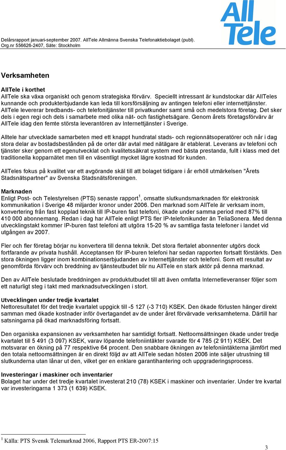 AllTele levererar bredbands- och telefonitjänster till privatkunder samt små och medelstora företag. Det sker dels i egen regi och dels i samarbete med olika nät- och fastighetsägare.