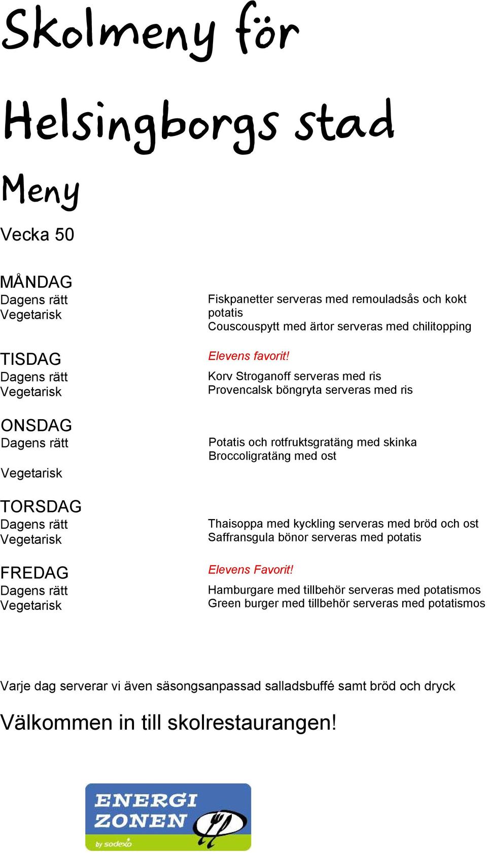 Korv Stroganoff serveras med ris Provencalsk böngryta serveras med ris Potatis och rotfruktsgratäng med