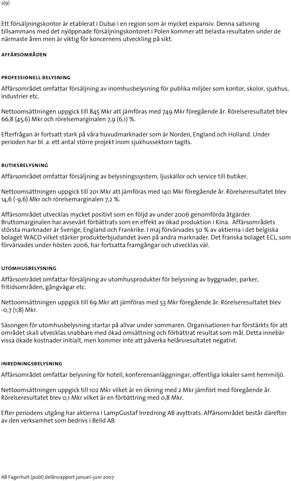 affärsområden professionell belysning Affärsområdet omfattar försäljning av inomhusbelysning för publika miljöer som kontor, skolor, sjukhus, industrier etc.