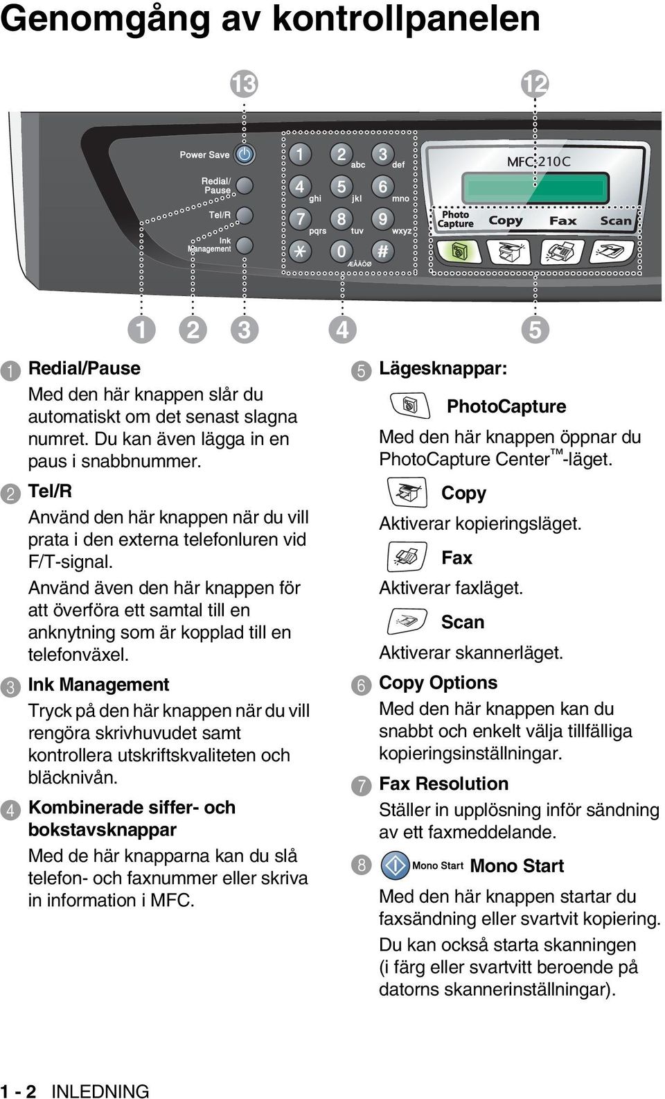 Använd även den här knappen för att överföra ett samtal till en anknytning som är kopplad till en telefonväxel.