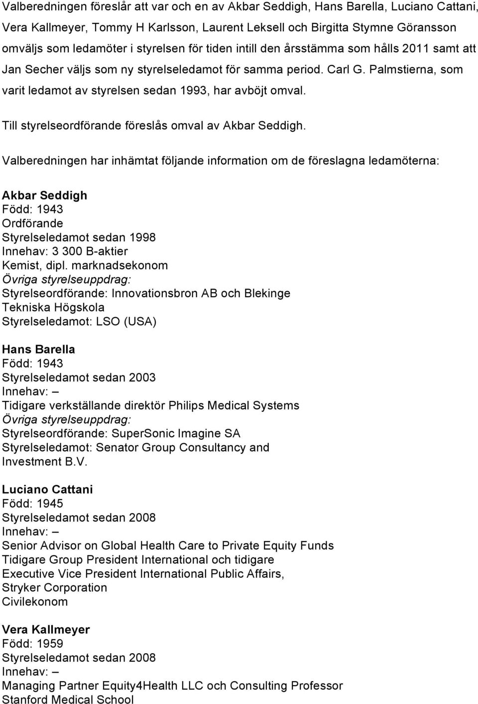 Palmstierna, som varit ledamot av styrelsen sedan 1993, har avböjt omval. Till styrelseordförande föreslås omval av Akbar Seddigh.