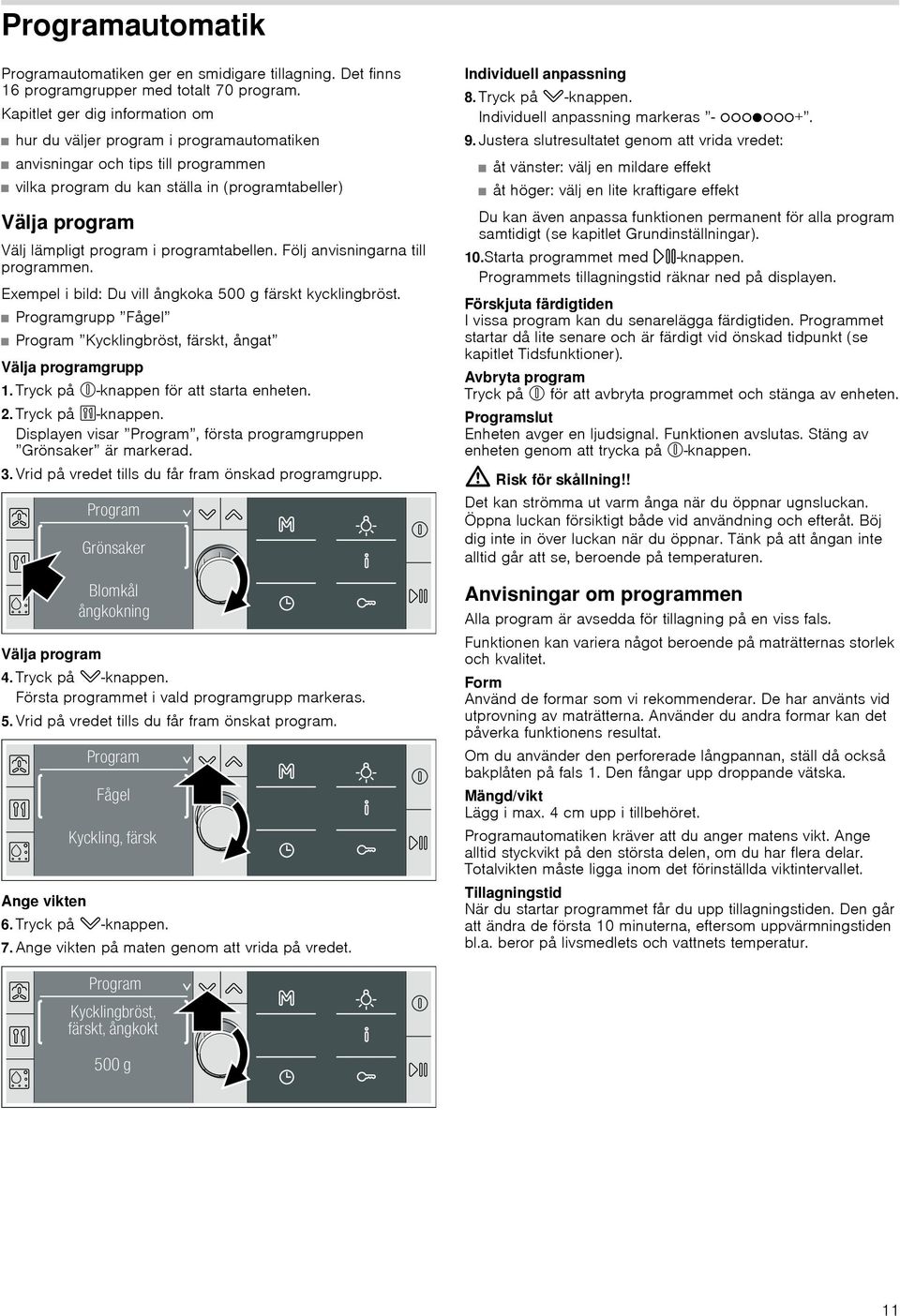 programtabellen. Följ anvisningarna till programmen. Exempel i bild: Du vill ångkoka 500 g färskt kycklingbröst. Programgrupp Fågel Program Kycklingbröst, färskt, ångat Välja programgrupp.