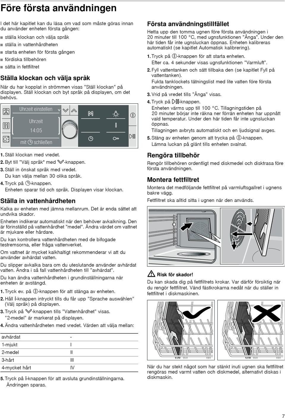 Ställ klockan och byt språk på displayen, om det behövs.. Ställ klockan med vredet. 2. Byt till Välj språk" med X-knappen.. Ställ in önskat språk med vredet. Du kan välja mellan 0 olika språk. 4.