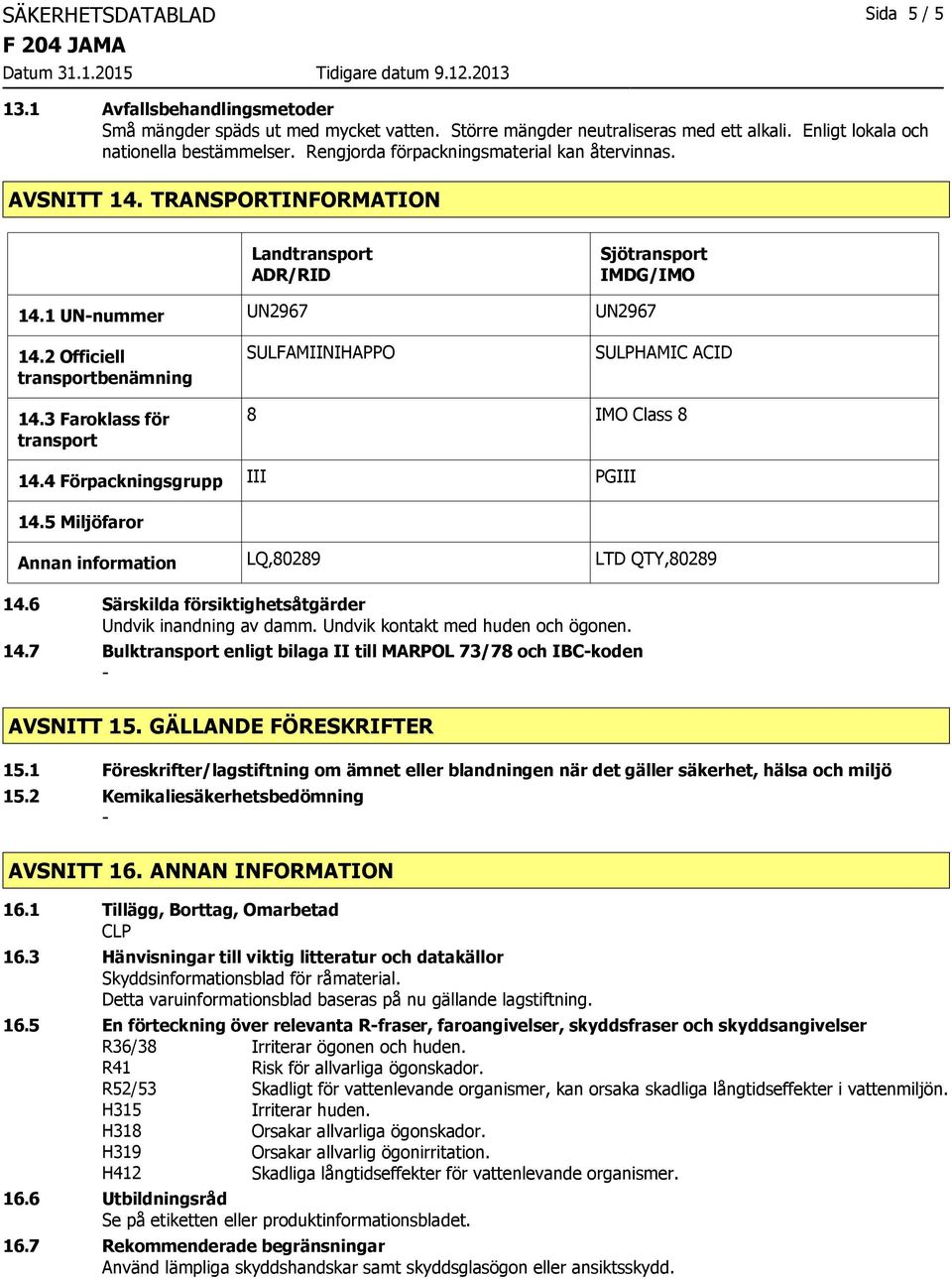 2 Officiell transportbenämning SULFAMIINIHAPPO SULPHAMIC ACID 14.3 Faroklass för transport 8 IMO Class 8 14.4 Förpackningsgrupp III PGIII 14.5 Miljöfaror Annan information LQ,80289 LTD QTY,80289 14.
