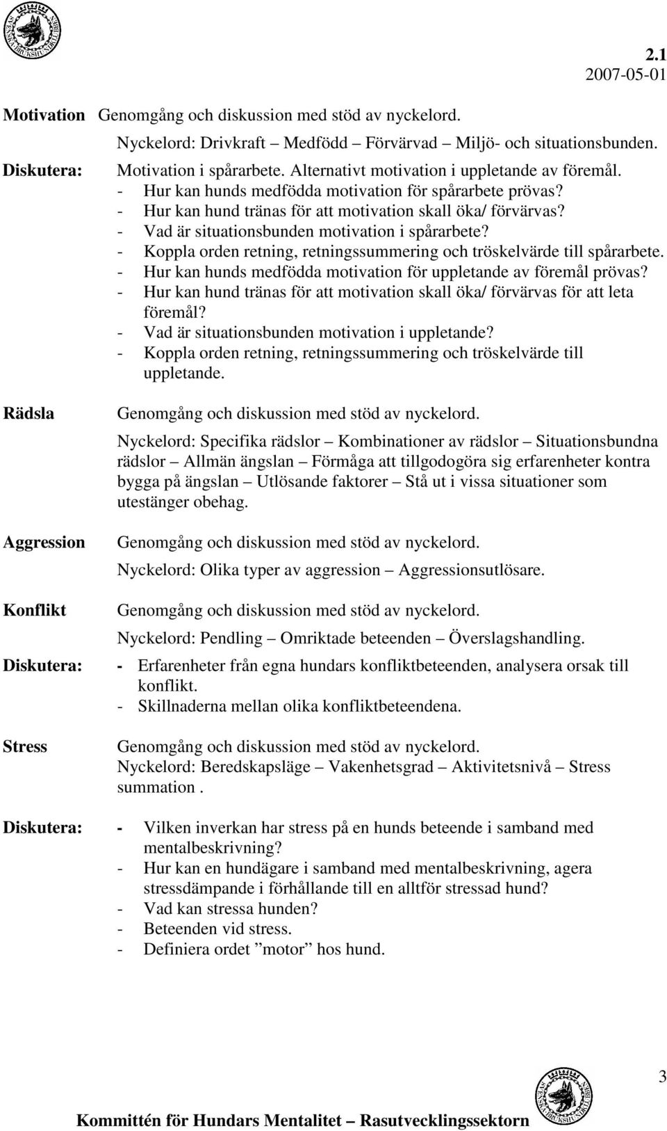 - Koppla orden retning, retningssummering och tröskelvärde till spårarbete. - Hur kan hunds medfödda motivation för uppletande av föremål prövas?