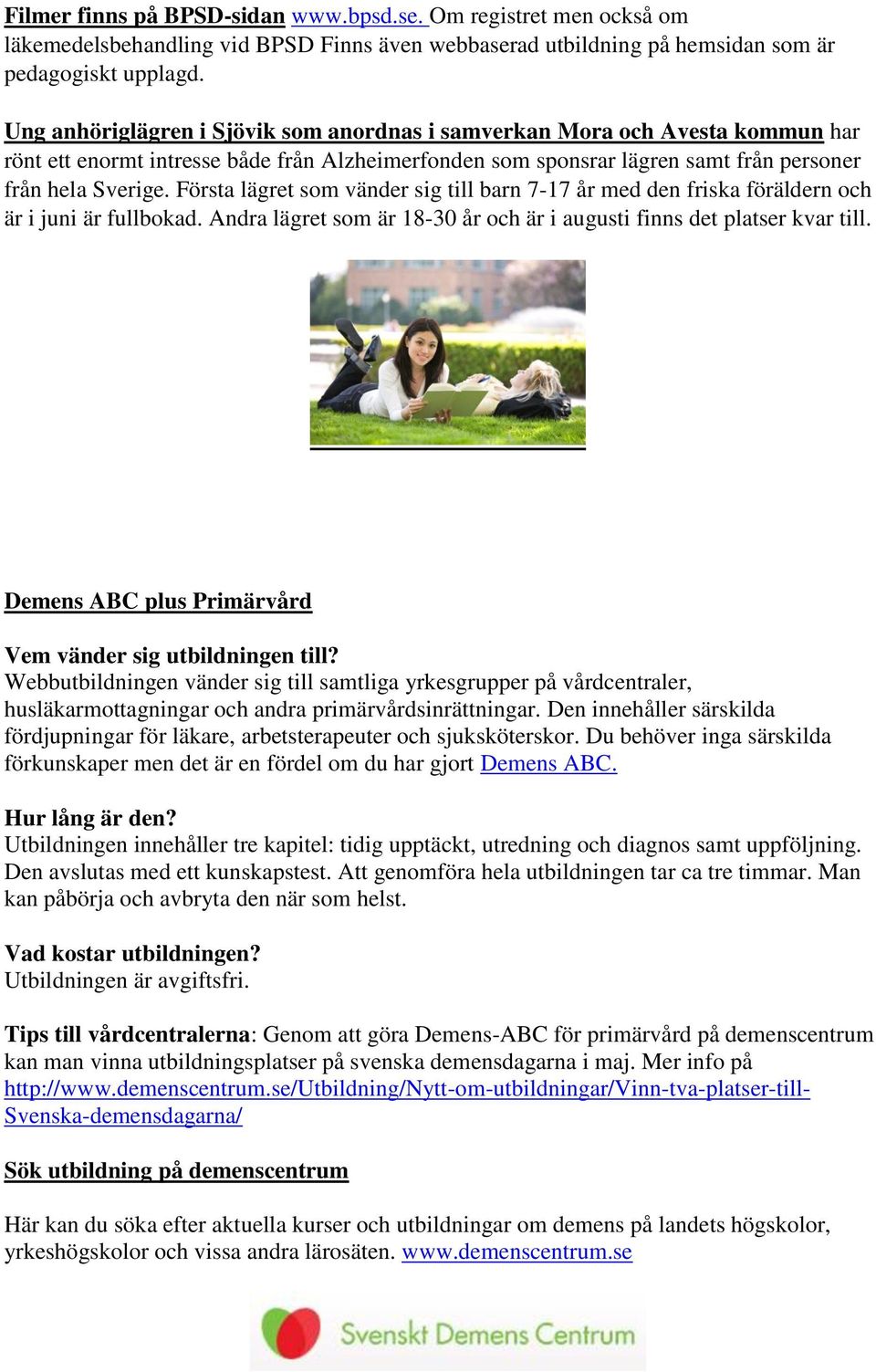 Första lägret som vänder sig till barn 7-17 år med den friska föräldern och är i juni är fullbokad. Andra lägret som är 18-30 år och är i augusti finns det platser kvar till.