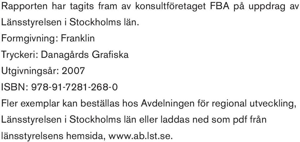 Formgivning: Franklin Tryckeri: Danagårds Grafiska Utgivningsår: 2007 ISBN: