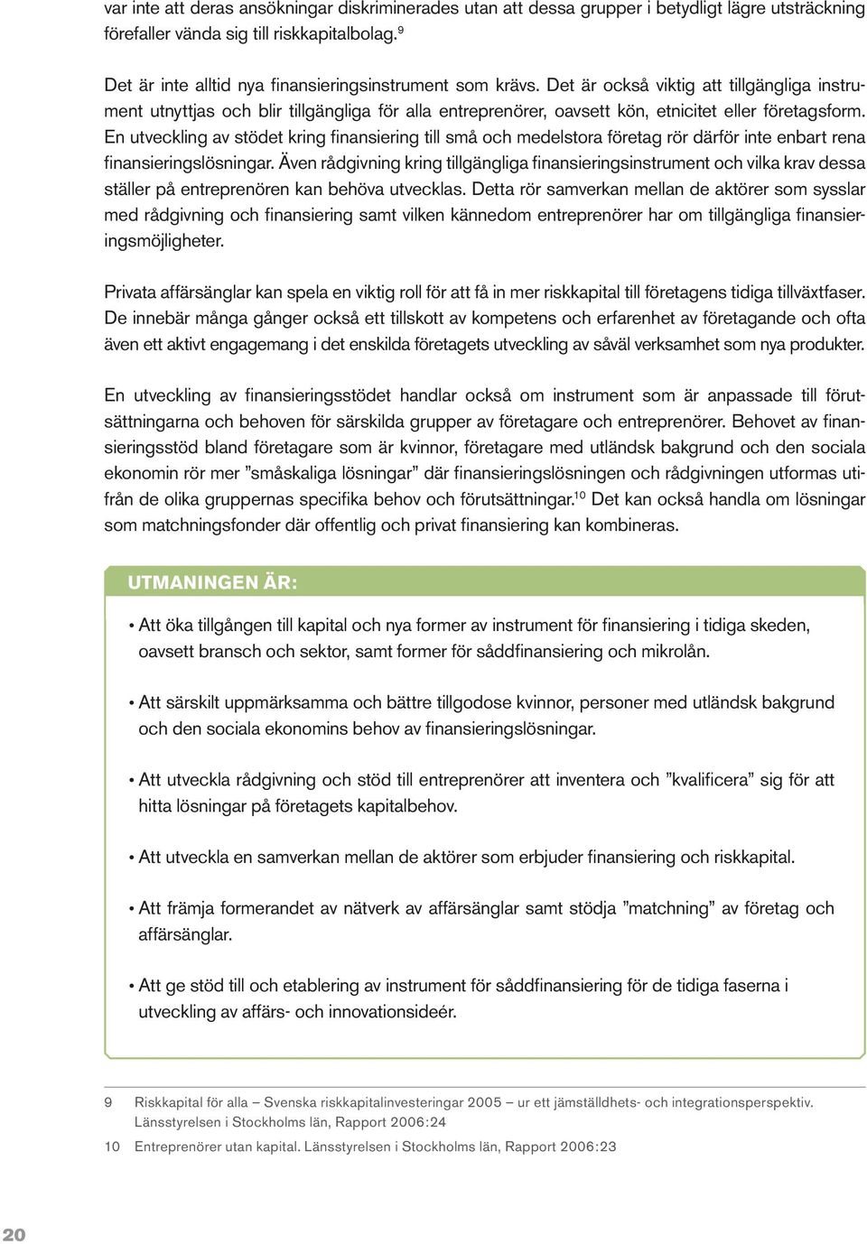 Det är också viktig att tillgängliga instrument utnyttjas och blir tillgängliga för alla entreprenörer, oavsett kön, etnicitet eller företagsform.