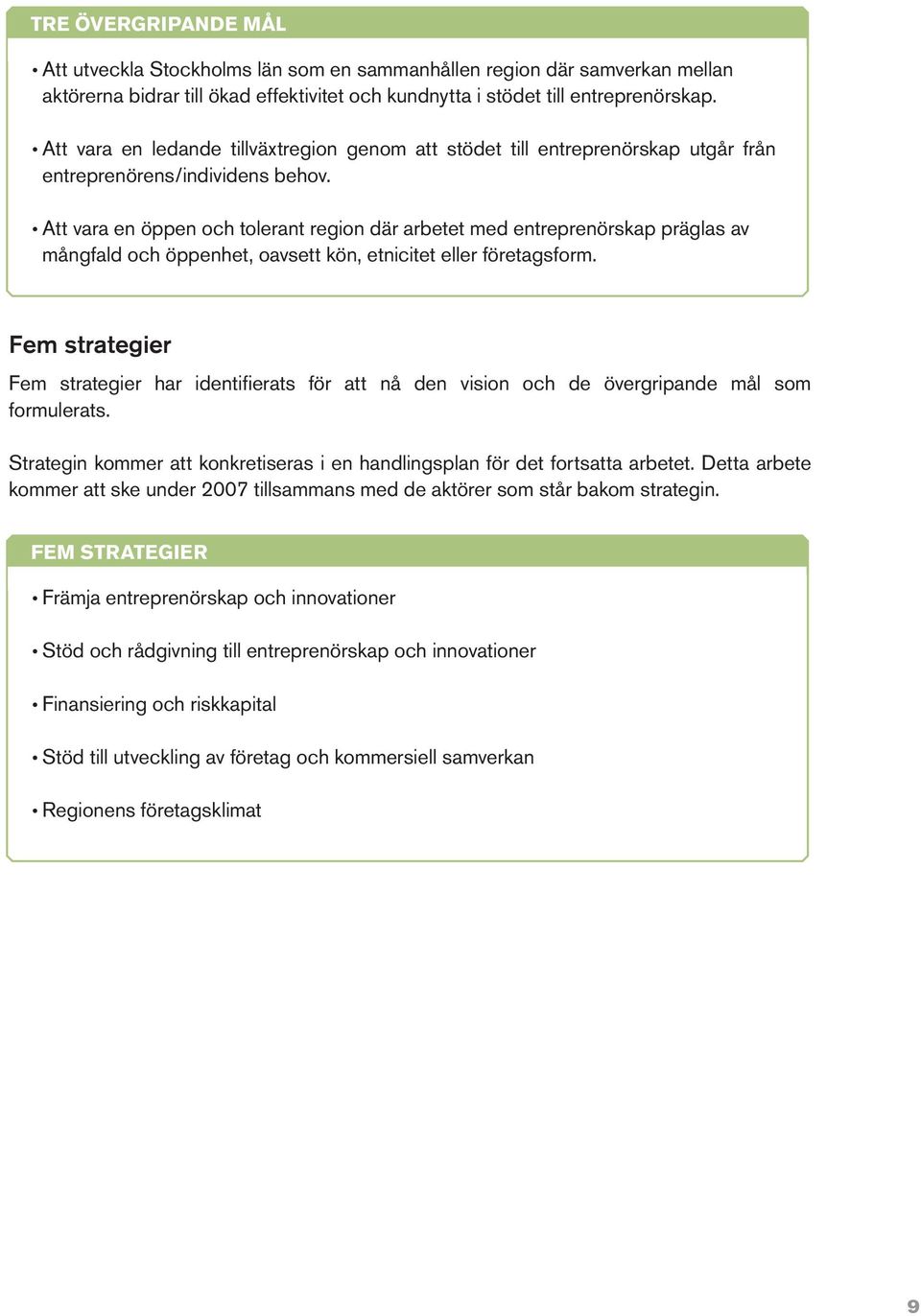 Att vara en öppen och tolerant region där arbetet med entreprenörskap präglas av mångfald och öppenhet, oavsett kön, etnicitet eller företagsform.