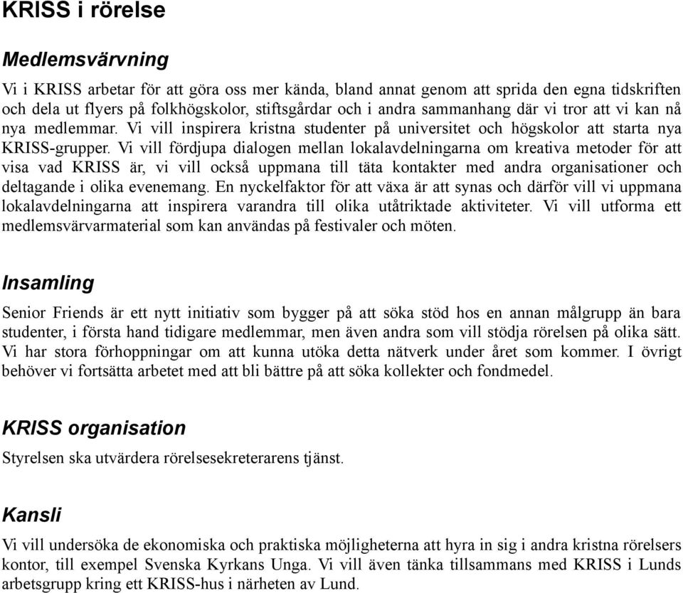 Vi vill fördjupa dialogen mellan lokalavdelningarna om kreativa metoder för att visa vad KRISS är, vi vill också uppmana till täta kontakter med andra organisationer och deltagande i olika evenemang.