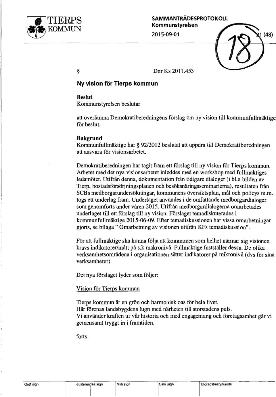 Bakgrund Kommunfullmäktige har 92/2012 beslutat att uppdra till Demokratiberedningen att ansvara för visionsarbetet. Demokratiberedningen har tagit fram ett förslag till ny vision för Tierps kommun.