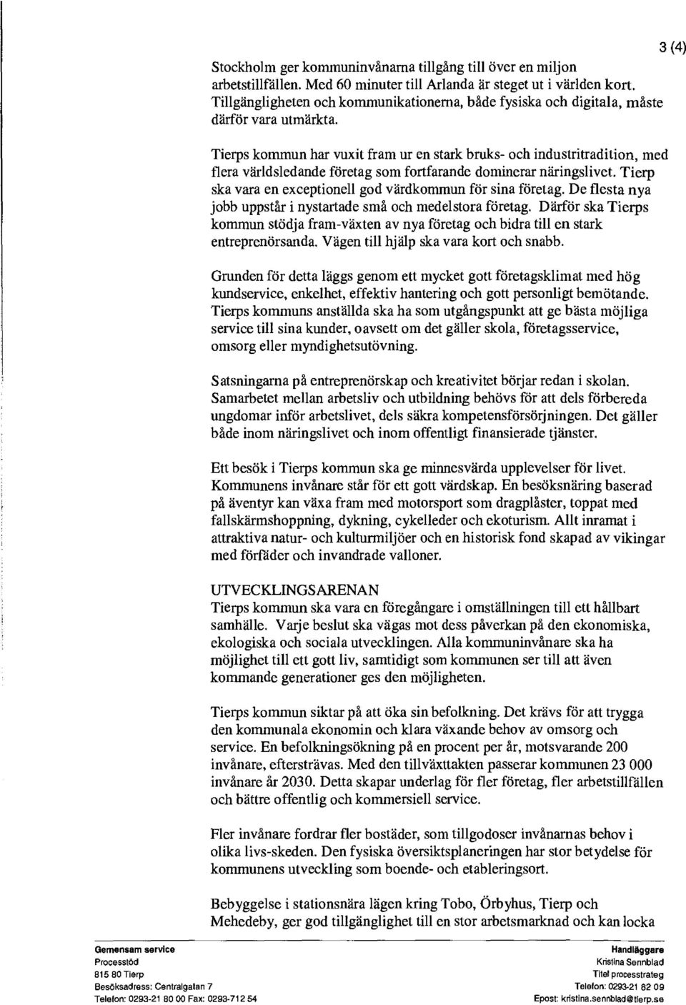 Tierps kommun har vuxit fram ur en stark bruks- och industritradition, med flera världsledande företag som fortfarande dominerar näringslivet.