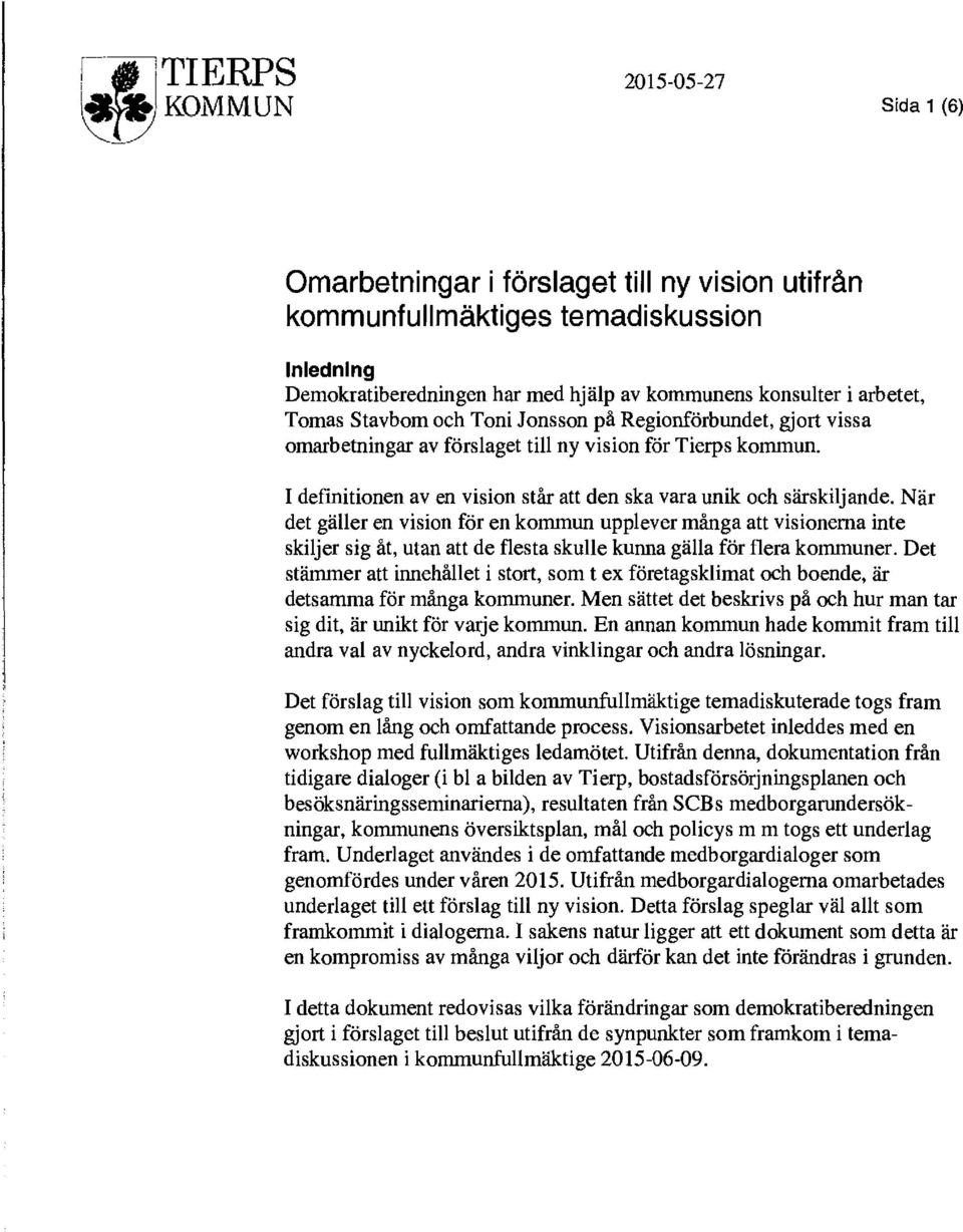 När det gäller en vision för en kommun upplever många att visionerna inte skiljer sig åt, utan att de flesta skulle kunna gälla för flera kommuner.