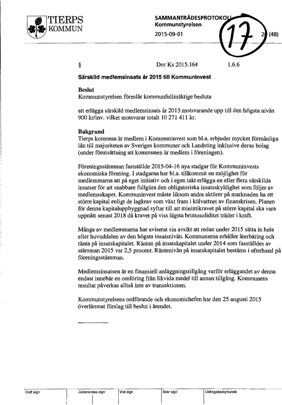 kdinv. vilket motsvarar totalt 10 271 411 kr. Bakgrund Tierps kommun är medlem i Kommuninvest som bl.a. erbjuder mycket förmånliga lån till majoriteten av Sveriges kommuner och Landsting inklusive deras bolag (under förutsättning att kommunen är medlem i föreningen).