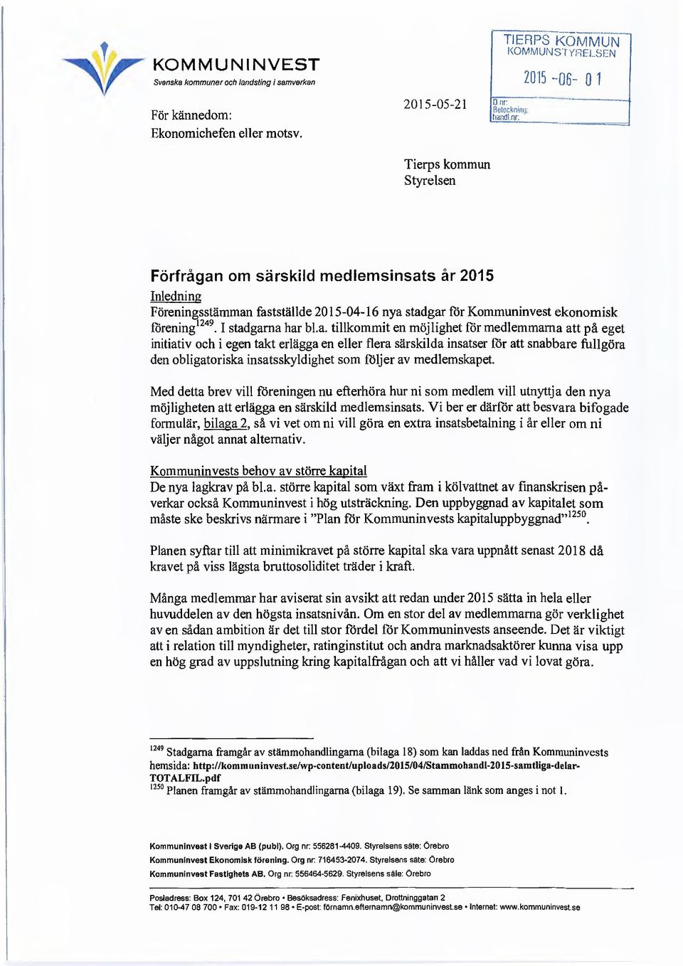 TIERPS KOMMUN KOMMUNIST YRELSEN 2015-06- 01 Tierps kommun Styrelsen Förfrågan om särskild medlemsinsats år 2015 Inledning Föreningsstämman fastställde 2015-04-16 nya stadgar för Kommuninvest