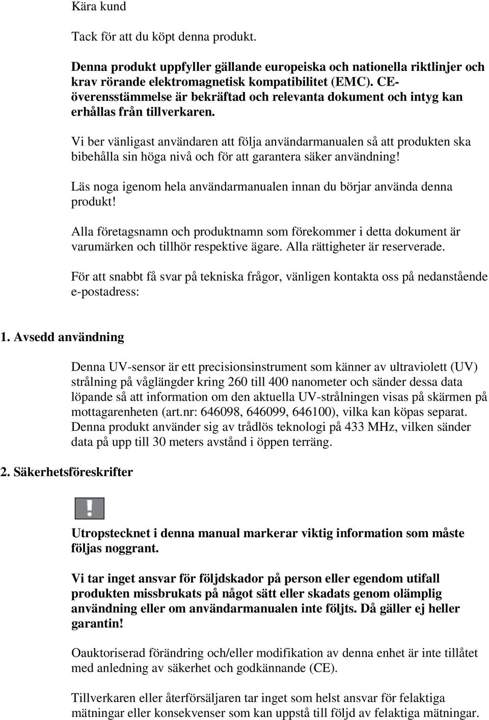 Vi ber vänligast användaren att följa användarmanualen så att produkten ska bibehålla sin höga nivå och för att garantera säker användning!