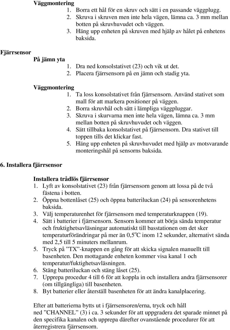 Ta loss konsolstativet från fjärrsensorn. Använd stativet som mall för att markera positioner på väggen. 2. Borra skruvhål och sätt i lämpliga väggpluggar. 3.