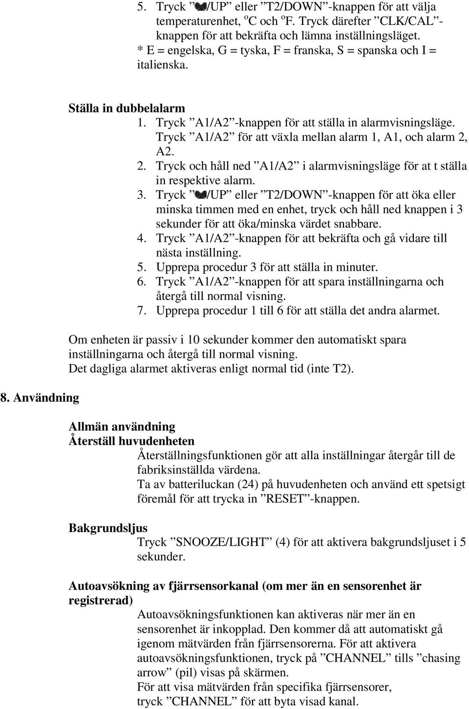 Tryck A1/A2 för att växla mellan alarm 1, A1, och alarm 2, A2. 2. Tryck och håll ned A1/A2 i alarmvisningsläge för at t ställa in respektive alarm. 3.