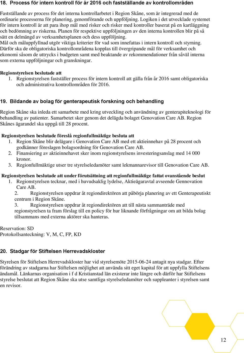 Logiken i det utvecklade systemet för intern kontroll är att para ihop mål med risker och risker med kontroller baserat på en kartläggning och bedömning av riskerna.