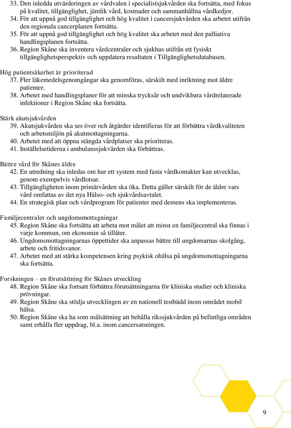För att uppnå god tillgänglighet och hög kvalitet ska arbetet med den palliativa handlingsplanen fortsätta. 36.